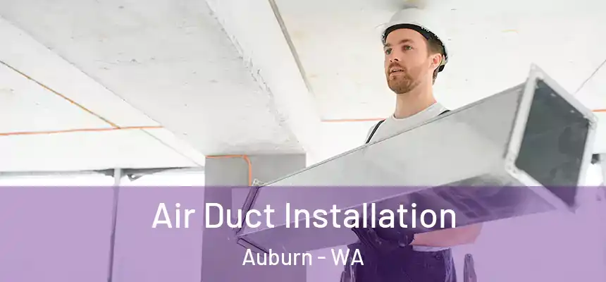 Air Duct Installation Auburn - WA