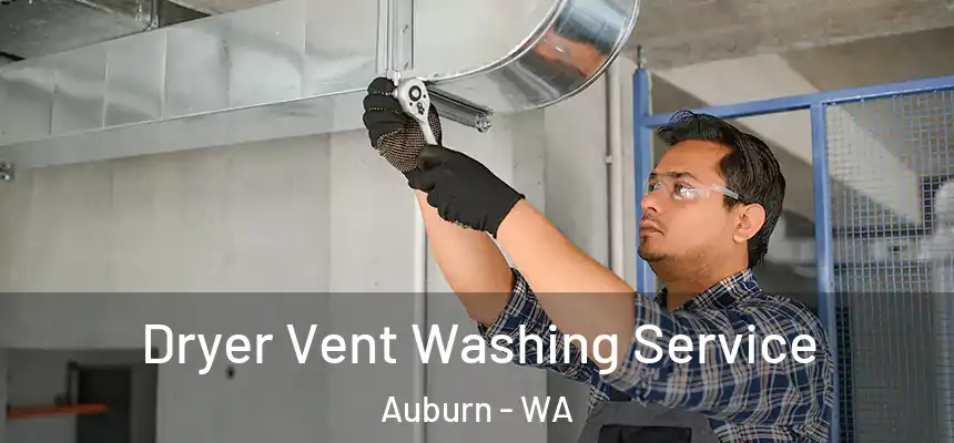 Dryer Vent Washing Service Auburn - WA
