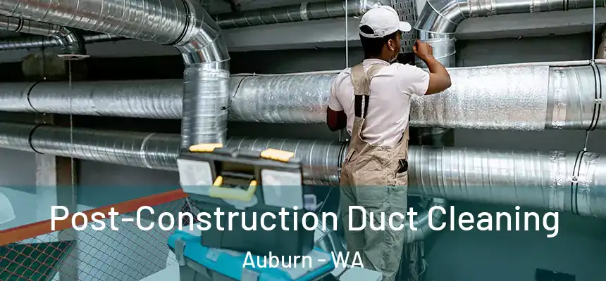 Post-Construction Duct Cleaning Auburn - WA